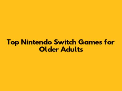 Top Nintendo Switch Games for Older Adults