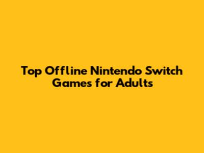 Top Offline Nintendo Switch Games for Adults