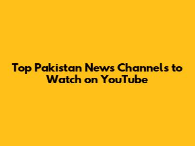 Top Pakistan News Channels to Watch on YouTube