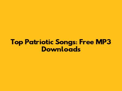 Top Patriotic Songs: Free MP3 Downloads