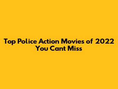 Top Police Action Movies of 2022 You Can't Miss