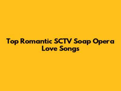 Top Romantic SCTV Soap Opera Love Songs