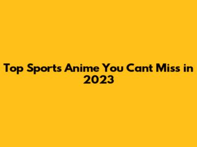 Top Sports Anime You Can't Miss in 2023