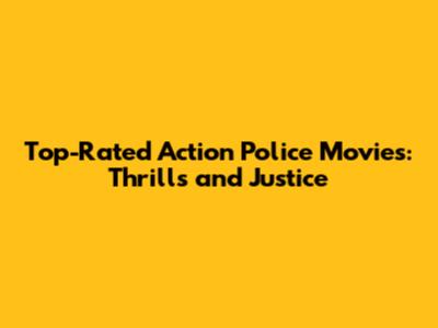 Top-Rated Action Police Movies: Thrills and Justice