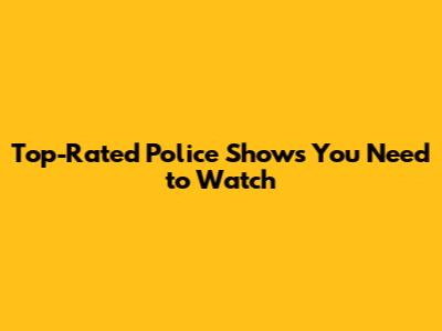 Top-Rated Police Shows You Need to Watch