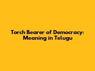 Torch Bearer of Democracy: Meaning in Telugu