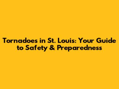 Tornadoes in St. Louis: Your Guide to Safety & Preparedness