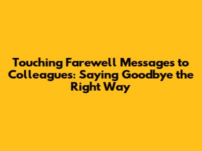Touching Farewell Messages to Colleagues: Saying Goodbye the Right Way