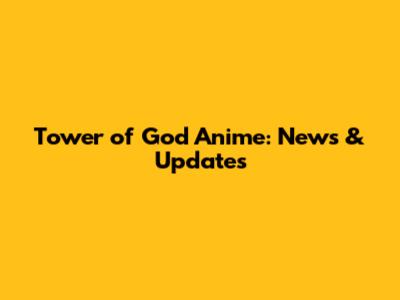 Tower of God Anime: News & Updates