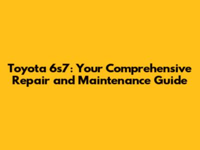 Toyota 6s7: Your Comprehensive Repair and Maintenance Guide