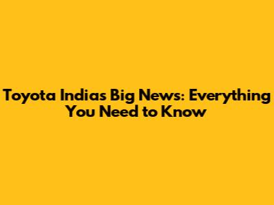 Toyota India's Big News: Everything You Need to Know