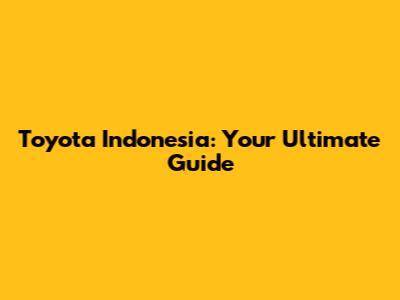 Toyota Indonesia: Your Ultimate Guide