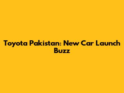 Toyota Pakistan: New Car Launch Buzz