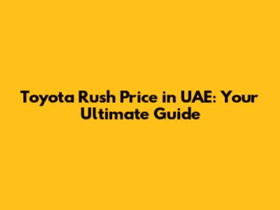 Toyota Rush Price in UAE: Your Ultimate Guide