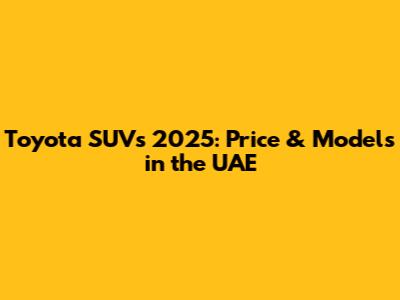 Toyota SUVs 2025: Price & Models in the UAE