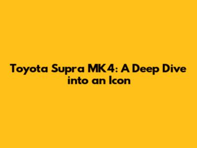 Toyota Supra MK4: A Deep Dive into an Icon
