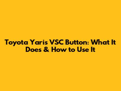 Toyota Yaris VSC Button: What It Does & How to Use It
