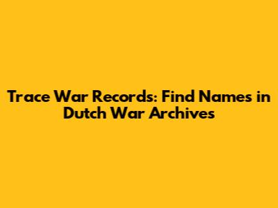 Trace War Records: Find Names in Dutch War Archives