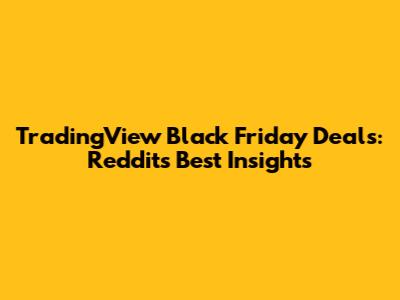 TradingView Black Friday Deals: Reddit's Best Insights