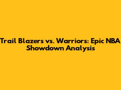 Trail Blazers vs. Warriors: Epic NBA Showdown Analysis