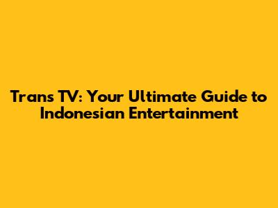 Trans TV: Your Ultimate Guide to Indonesian Entertainment