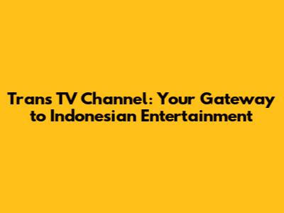 Trans TV Channel: Your Gateway to Indonesian Entertainment