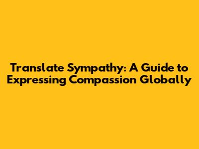 Translate Sympathy: A Guide to Expressing Compassion Globally