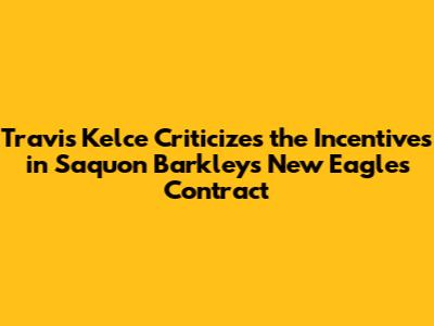 Travis Kelce Criticizes the Incentives in Saquon Barkley's New Eagles Contract