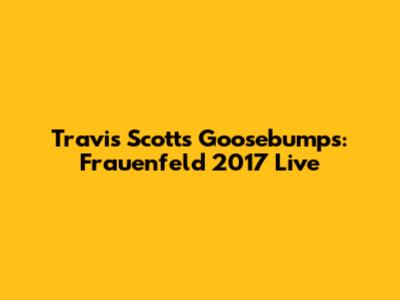 Travis Scott's Goosebumps: Frauenfeld 2017 Live