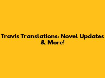 Travis Translations: Novel Updates & More!