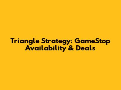 Triangle Strategy: GameStop Availability & Deals