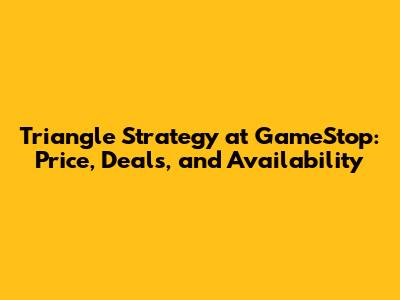 Triangle Strategy at GameStop: Price, Deals, and Availability