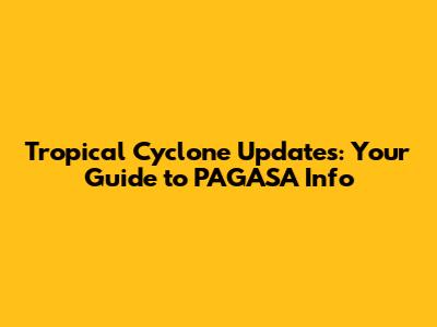 Tropical Cyclone Updates: Your Guide to PAGASA Info