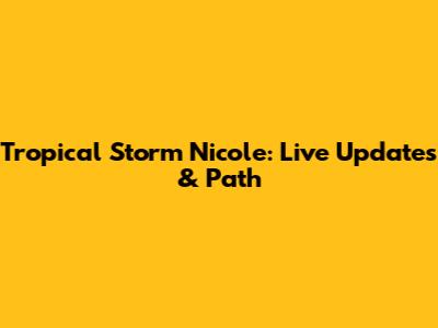 Tropical Storm Nicole: Live Updates & Path