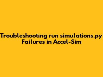 Troubleshooting `run_simulations.py` Failures in Accel-Sim