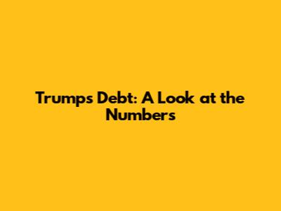 Trump's Debt: A Look at the Numbers