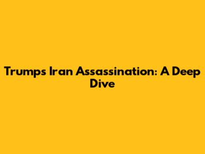 Trump's Iran Assassination: A Deep Dive