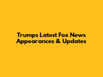 Trump's Latest Fox News Appearances & Updates