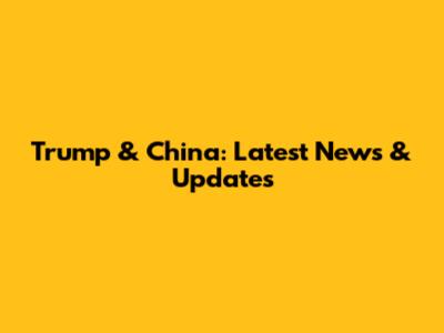 Trump & China: Latest News & Updates