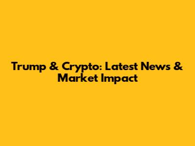 Trump & Crypto: Latest News & Market Impact