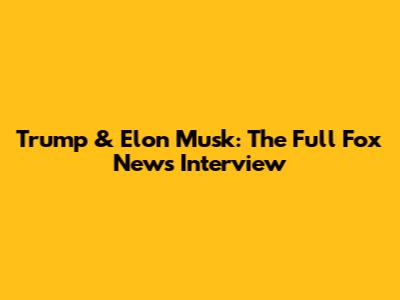 Trump & Elon Musk: The Full Fox News Interview