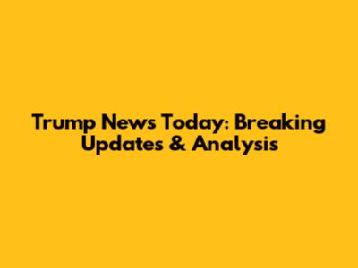 Trump News Today: Breaking Updates & Analysis