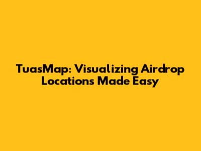 TuasMap: Visualizing Airdrop Locations Made Easy