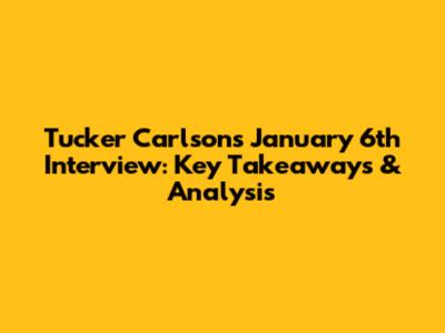 Tucker Carlson's January 6th Interview: Key Takeaways & Analysis
