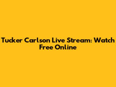 Tucker Carlson Live Stream: Watch Free Online