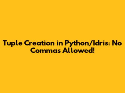 Tuple Creation in Python/Idris: No Commas Allowed!