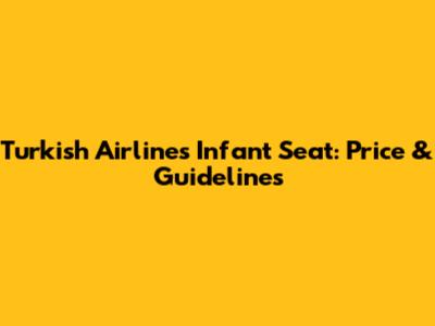 Turkish Airlines Infant Seat: Price & Guidelines