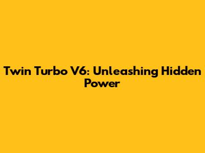 Twin Turbo V6: Unleashing Hidden Power