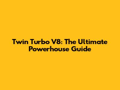 Twin Turbo V8: The Ultimate Powerhouse Guide