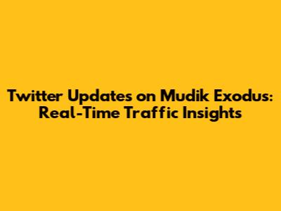 Twitter Updates on 'Mudik' Exodus: Real-Time Traffic Insights